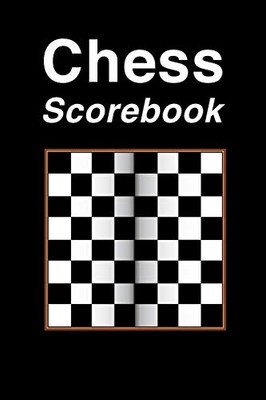 Chess Scorebook: Perfect Chess Score Book And Chess Book Strategy For Men, Women And Adults. Great New Chess Strategy Planner And Ideal Chess ... Master The Chess Game And Chess Move With