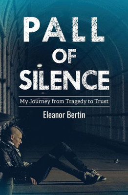 Pall Of Silence : My Journey From Tragedy To Trust