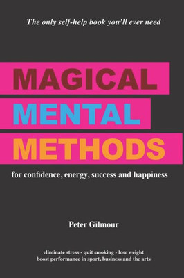 Magical Mental Methods: For Confidence, Energy, Success And Happiness