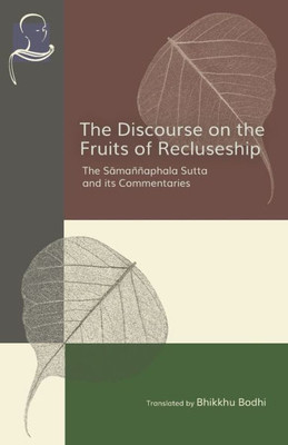 The Discourse On The Fruits Of Recluseship : The Samannaphala Sutta And Its Commentaries