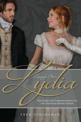 Lovingly Yours, Lydia : The Diary And Correspondence Of The Youngest Bennet Sister