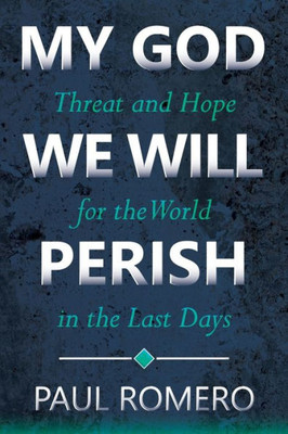 My God We Will Perish: Threat And Hope For The World In The Last Days