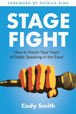 Stage Fight : How To Punch Your Fears Of Public Speaking In The Face!