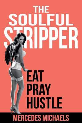 The Soulful Stripper : Eat Pray Hustle