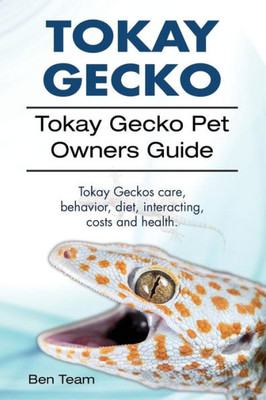 Tokay Gecko. Tokay Gecko Pet Owners Guide. Tokay Geckos Care, Behavior, Diet, Interacting, Costs And Health.