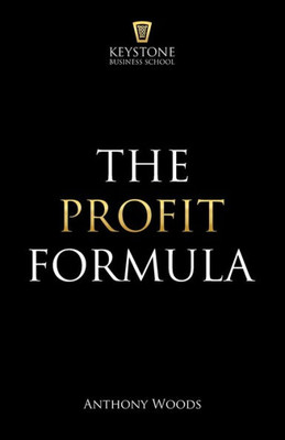 The Profit Formula : How To Multiply Your Profits And Transform Any Business