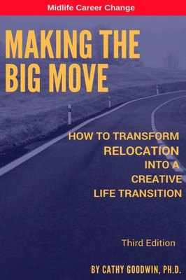 Making The Big Move - 3Rd Edition : How To Transform Relocation Into A Creative Life Transition