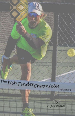 The Fish Finder Chronicles : Volume 1: Arriving Through Pickleball