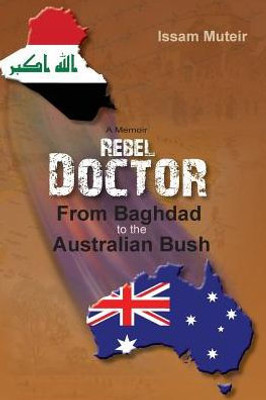 Rebel Doctor : From Baghdad To The Australian Bush