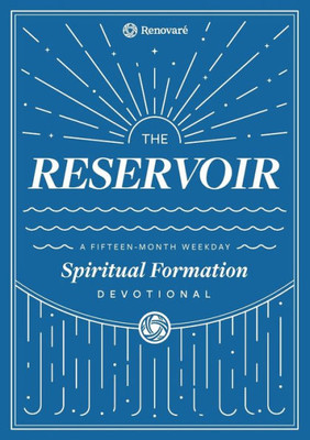 The Reservoir : A 15-Month Weekday Devotional For Individuals And Groups