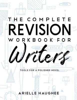 The Complete Revision Workbook For Writers : Tools For A Polished Novel