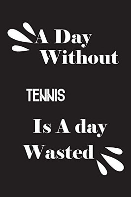 A day without tennis is a day wasted