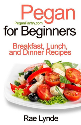 Pegan For Beginners : Breakfast, Lunch, And Dinner Recipes