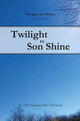 Twilight To Son Shine : The 1St Poems