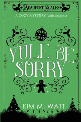 Yule Be Sorry : A Christmas Cozy Mystery (With Dragons)