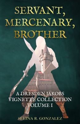 Servant, Mercenary, Brother : A Dresden Jakobs Vignette Collection Vol. I