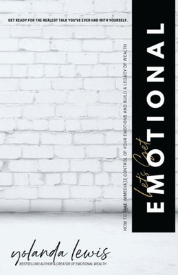 Let'S Get Emotional : How To Immediately Take Control Of Your Emotions And Build Wealth