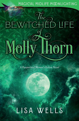 The Bewitched Life Of Molly Thorn : A Paranormal Women'S Fiction Novel