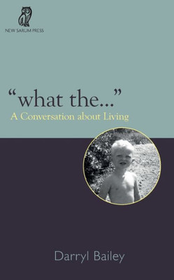 What The... : A Conversation About Living