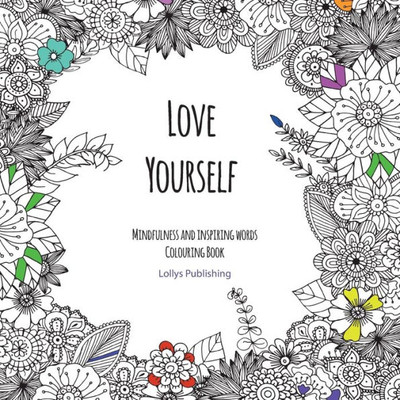 Love Yourself : Mindfulness And Inspiring Words Colouring Book To Help You Through Difficult Times, Grief And Anxiety