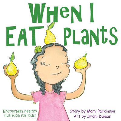 When I Eat Plants: Encourages Healthy Nutrition For Kids