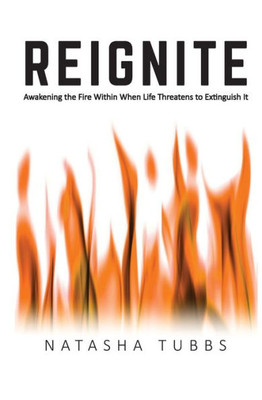 Reignite : Awakening The Fire Within When Life Threatens To Extinguish It