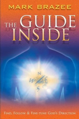 The Guide Inside: Find, Follow And Fine-Tune God'S Direction
