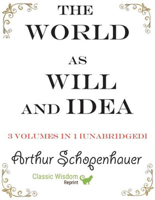 The World As Will And Idea : 3 Volumes In 1 [Unabridged]
