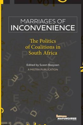 Marriages Of Inconvenience : The Politics Of Coalitions In South Africa