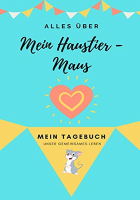 Alles über Meine Haustier-Maus: Mein Tagebuch Unser Gemeinsames Leben (Alles Über Mein Haustier) (German Edition)