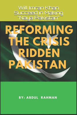 Reforming The Crisis Ridden Pakistan : Will Imran Khan Succeed In Making Naya Pakistan