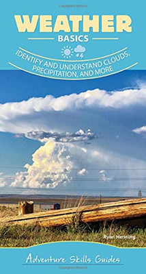 Weather Basics: Identify and Understand Clouds, Precipitation, and More (Adventure Skills Guides)