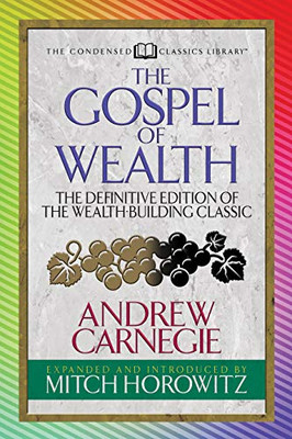 The Gospel of Wealth: The Definitive Edition of the Wealth-Building Classic (Condensed Classics)