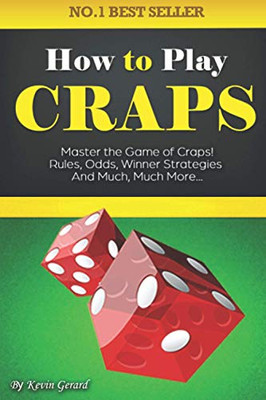 How to Play Craps: Master the Game of Craps. Rules, Odds, Winner Strategies and Much, Much More...…