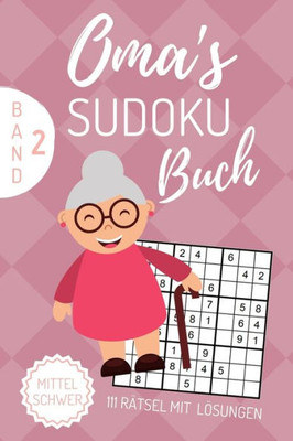 Oma'S Sudoku Buch Mittel Schwer 111 Rätsel Mit Lösungen Band 2 : A4 Sudoku Buch Über 100 Sudoku-Rätsel Mit Lösungen - Mittel-Schwer - Tolles Rätselbuch - Gedächtnistraining Für Senioren - Geschenkidee Deine Oma