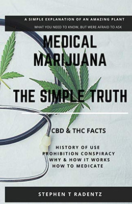 MEDICAL MARIJUANA - THE SIMPLE TRUTH: A simple explanation of a misunderstood plant.