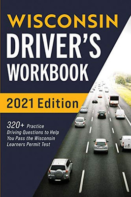 Wisconsin Driver’s Workbook: 320+ Practice Driving Questions to Help You Pass the Wisconsin Learner’s Permit Test