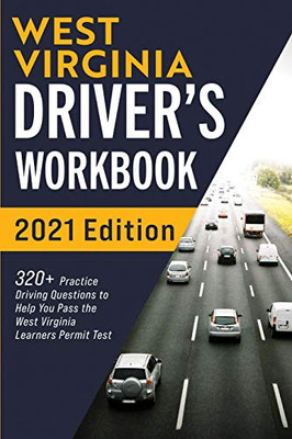 West Virginia Driver’s Workbook: 320+ Practice Driving Questions to Help You Pass the West Virginia Learner’s Permit Test