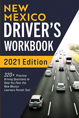 New Mexico Driver’s Workbook: 320+ Practice Driving Questions to Help You Pass the New Mexico Learner’s Permit Test