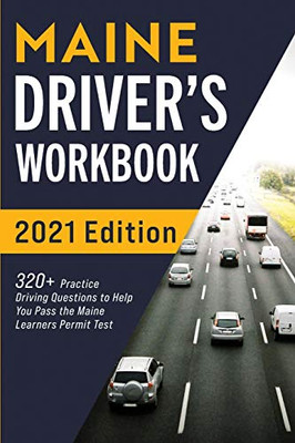 Maine Driver’s Workbook: 320+ Practice Driving Questions to Help You Pass the Maine Learner’s Permit Test