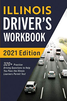 Illinois Driver’s Workbook: 320+ Practice Driving Questions to Help You Pass the Illinois Learner’s Permit Test