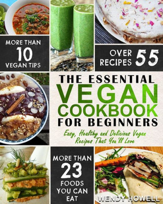 Vegan Cookbook For Beginners : The Essential Vegan Cookbook - Easy, Healthy And Delicious Vegan Recipes That You'Ll Love