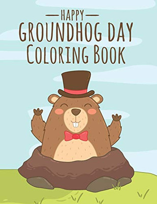 Happy Groundhog Day Coloring Book: Funny Groundhog Animal Coloring book Great Gift for Birthday Party To Boys & Girls, Ages 4-8