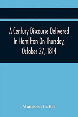 A Century Discourse Delivered In Hamilton On Thursday, October 27, 1814
