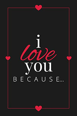 I Love You Because: A Black Fill in the Blank Book for Girlfriend, Boyfriend, Husband, or Wife - Anniversary, Engagement, Wedding, Valentine's Day, Personalized Gift for Couples (Gift Books)