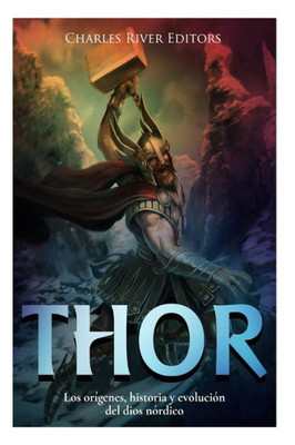 Thor : Los Origenes, Historia Y Evolucion Del Dios Nordico