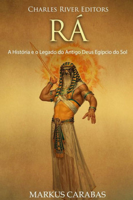 Rá : A História E O Legado Do Antigo Deus Egípcio Do Sol