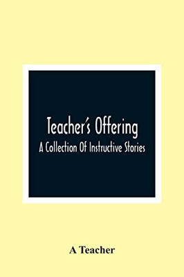 Teacher'S Offering: A Collection Of Instructive Stories