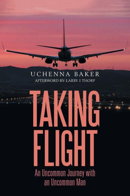 Taking Flight : An Uncommon Journey With An Uncommon Man