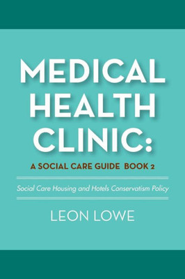 Medical Health Clinic : A Social Care Guide Book 2: Social Care Housing And Hotels Conservatism Policy